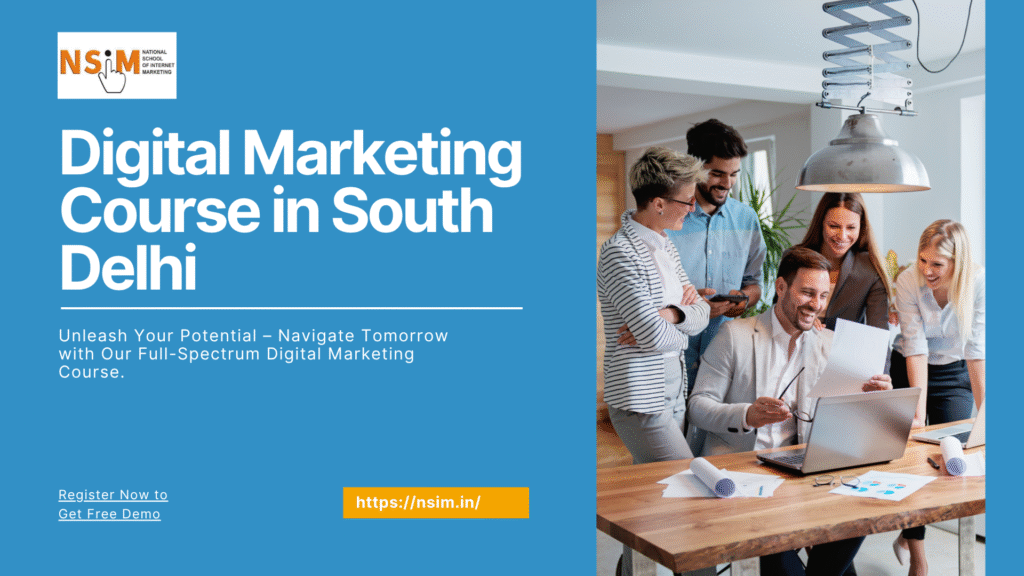 Digital Marketing Course in South Delhi – Study with NSIM close to Hauz Khas, Green Park & Other Top Places
