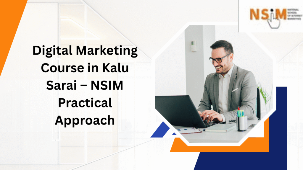 Digital Marketing Course in Kalu Sarai – NSIM’s Practical Approach