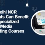 How Delhi NCR Students Can Benefit from Specialized Social Media Marketing Courses