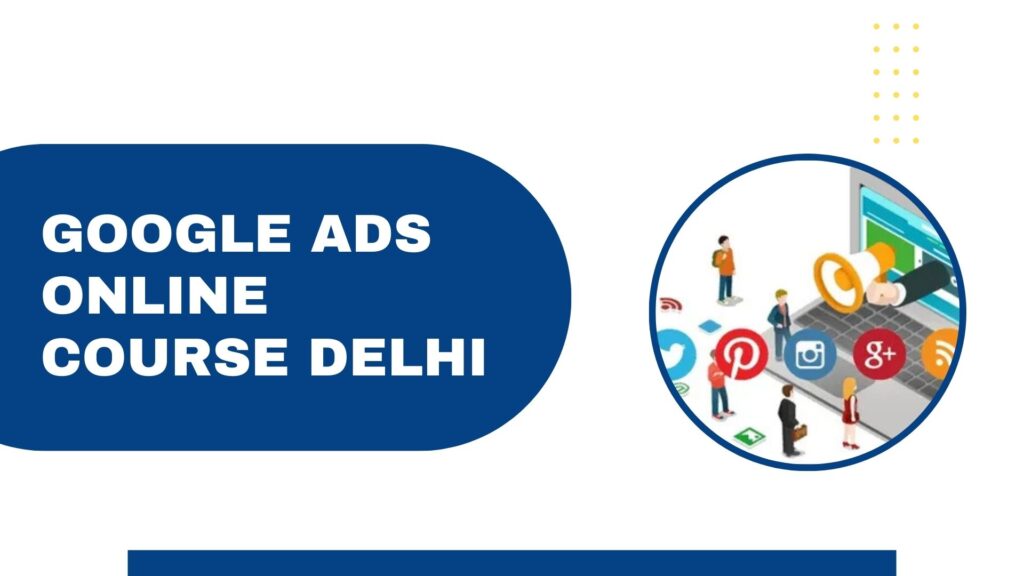 Google Ads Online Course Delhi – Learn PPC from Experts