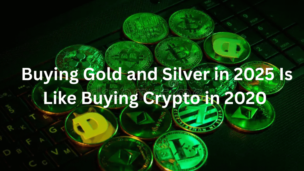Buying Gold And Silver In 2025 Is Like Buying Crypto In 2020