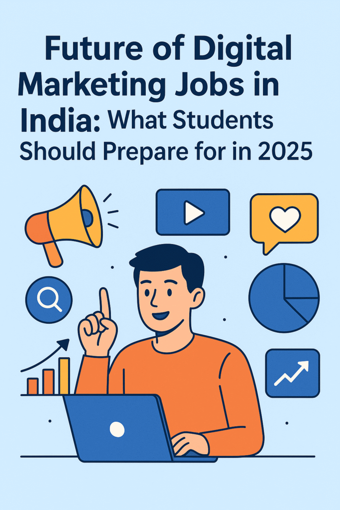 Future of Digital Marketing Jobs in India: What Students Should Prepare for in 2025”